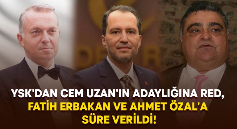 YSK’dan Cem Uzan’ın adaylığına red, Fatih Erbakan ve Ahmet Özal’a süre verildi!