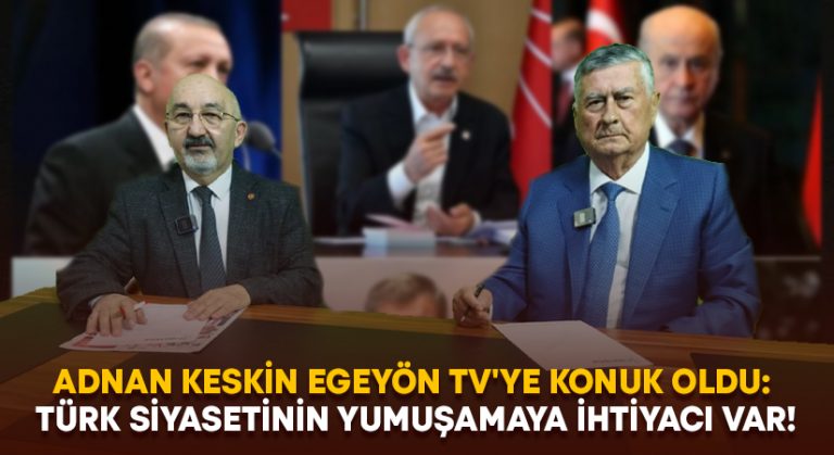 Adnan Keskin Egeyön TV’ye konuk oldu: Türk siyasetinin yumuşamaya ihtiyacı var!