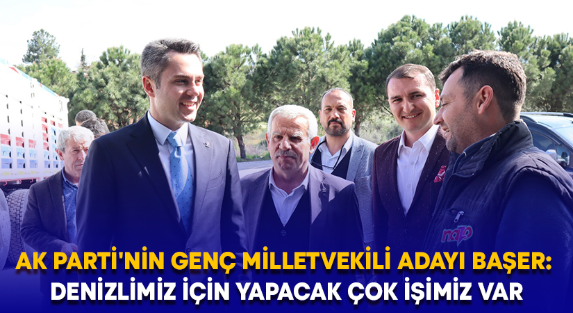 AK Parti’nin genç milletvekili adayı Başer: Denizlimiz için yapacak çok işimiz var