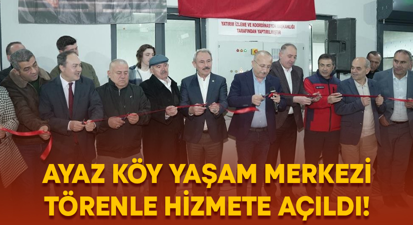 Ayaz Köy Yaşam Merkezi törenle hizmete açıldı!