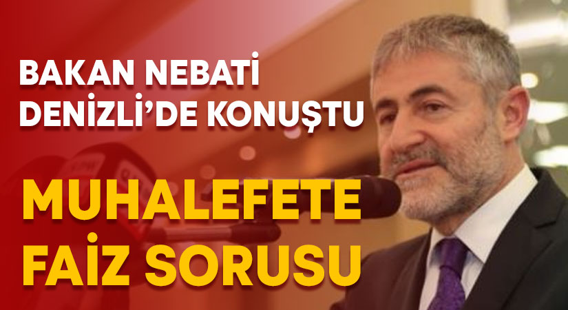 Bakan Nebati’den Denizli’de, muhalefete faiz sorusu