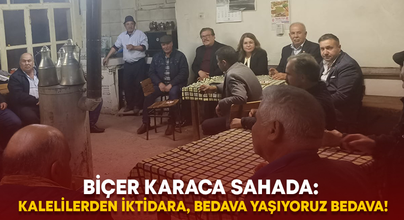 Biçer Karaca sahada: Kalelilerden iktidara, bedava yaşıyoruz bedava!