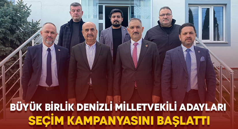 Büyük Birlik Denizli Milletvekili Adayları Seçim Kampanyasını Başlattı