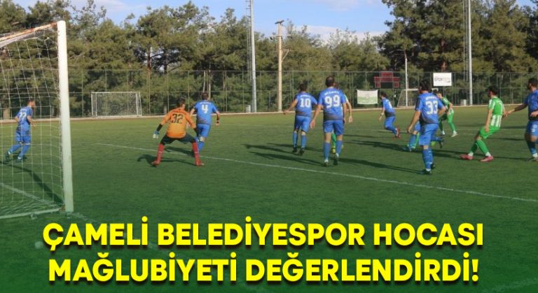 Çameli Belediyespor hocası mağlubiyeti değerlendirdi!