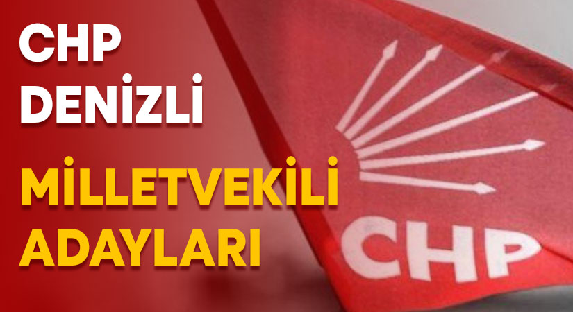 CHP Denizli milletvekili adayları belli oldu