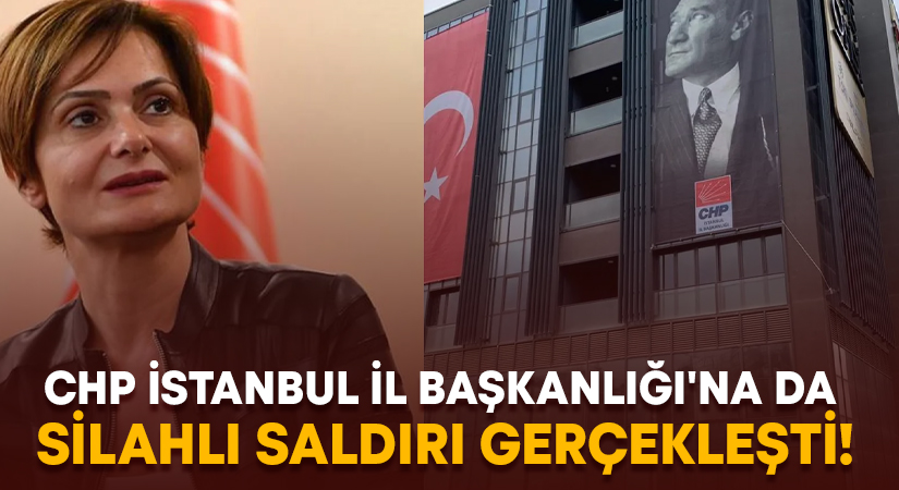 CHP İstanbul İl Başkanlığı’na silahlı saldırı!