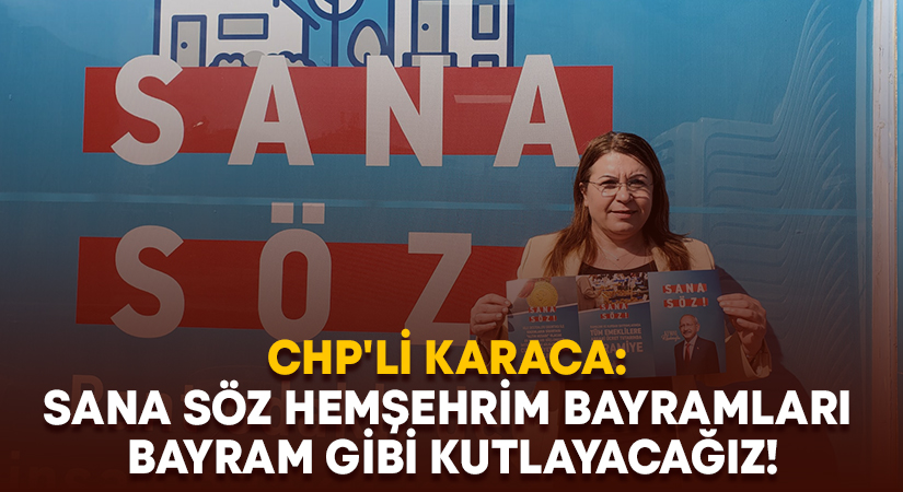 CHP’li Karaca: Sana söz hemşehrim bayramları bayram gibi kutlayacağız!