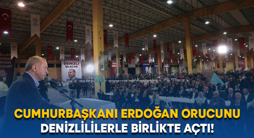 Cumhurbaşkanı Erdoğan orucunu Denizlililerle birlikte açtı