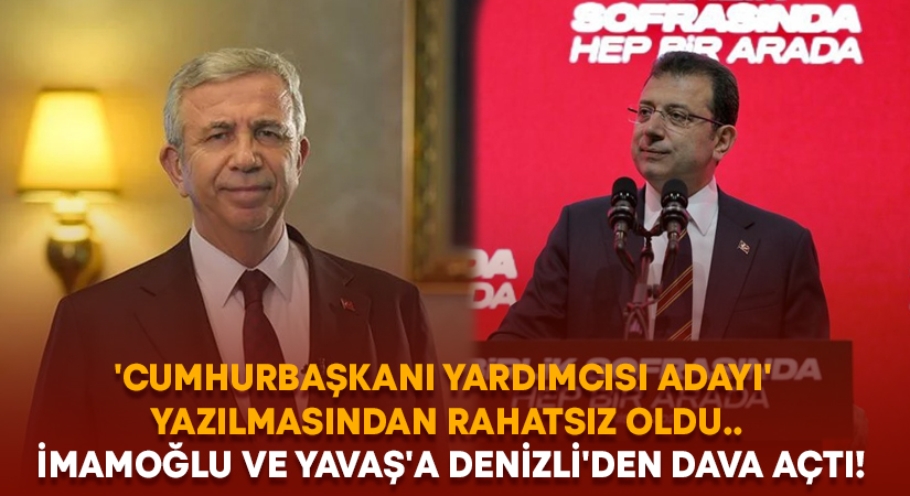 ‘Cumhurbaşkanı yardımcısı adayı’ yazılmasından rahatsız oldu.. İmamoğlu ve Yavaş’a Denizli’den dava açtı!