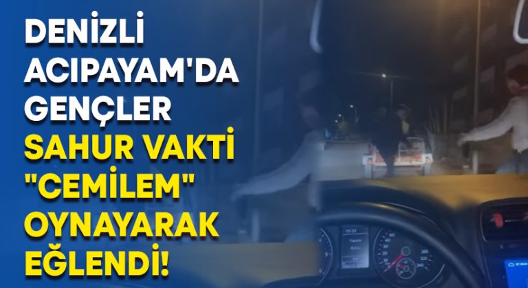 Denizli Acıpayam’da “Cemilem”li ufak çaplı sahur eğlencesi!