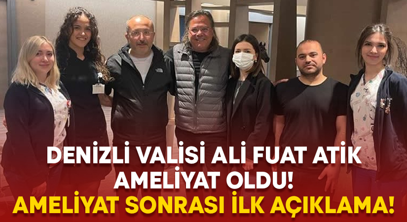 Denizli Valisi Ali Fuat Atik ameliyat oldu!