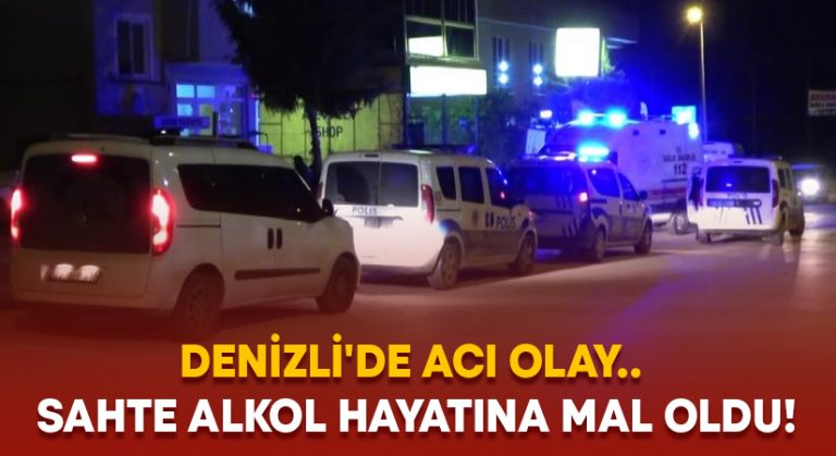 Denizli’de acı olay.. Sahte alkol hayatına mal oldu!