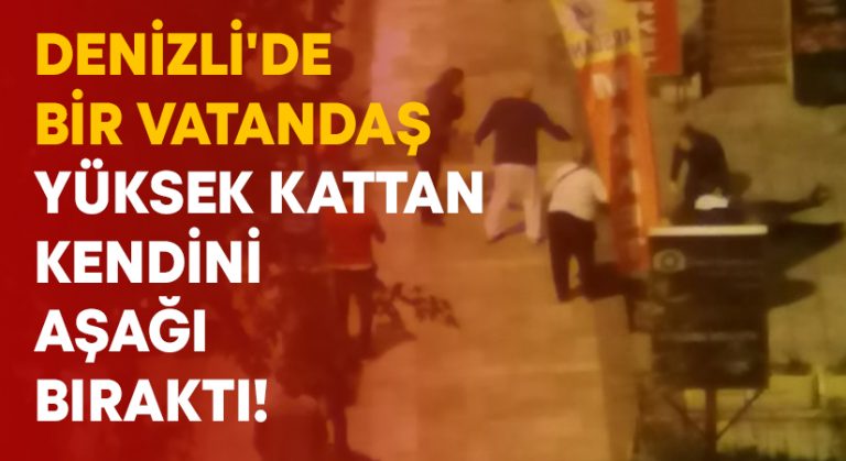 Denizli’de bir vatandaş yüksek kattan kendini aşağı bıraktı!