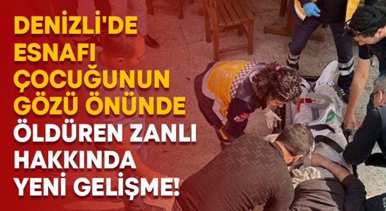 Denizli’de esnafı çocuğunun gözü önünde öldüren zanlı hakkında yeni gelişme!