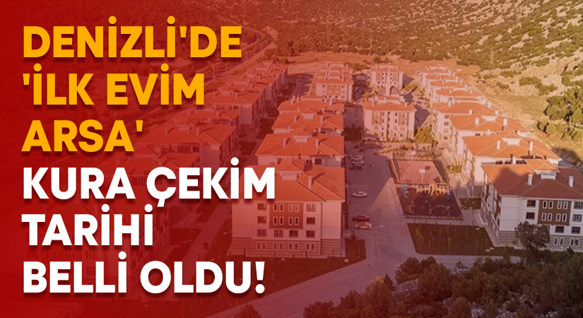 Denizli’de ‘İlk Evim Arsa’ kura çekim tarihi belli oldu!