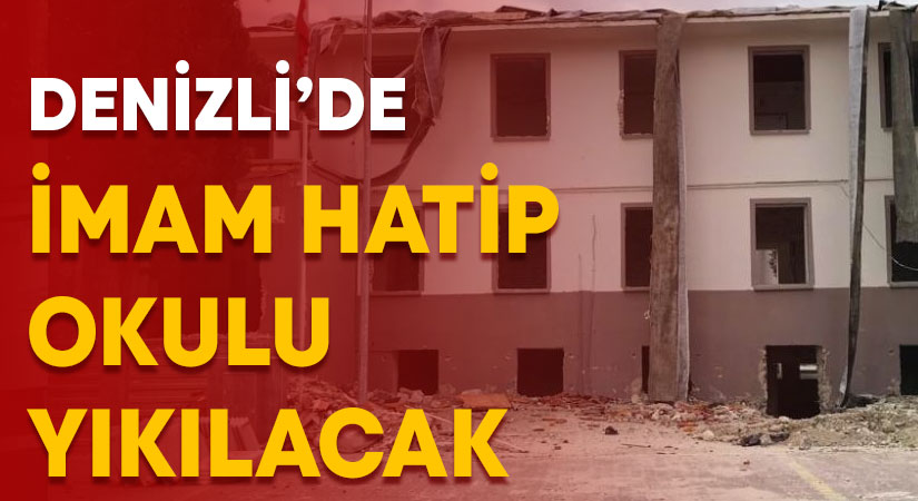 Denizli’de imam hatip okulu yıkılacak