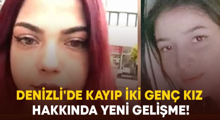 Denizli’de kayıp iki genç kız hakkında yeni gelişme!