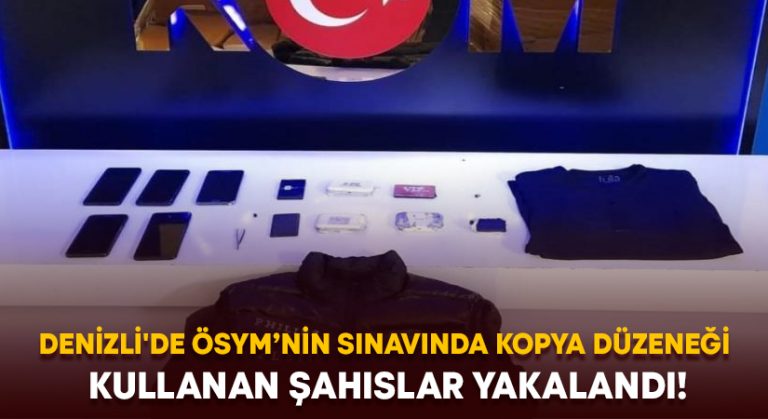 Denizli’de ÖSYM’nin sınavında kopya düzeneği kullanan şahıslar yakalandı!