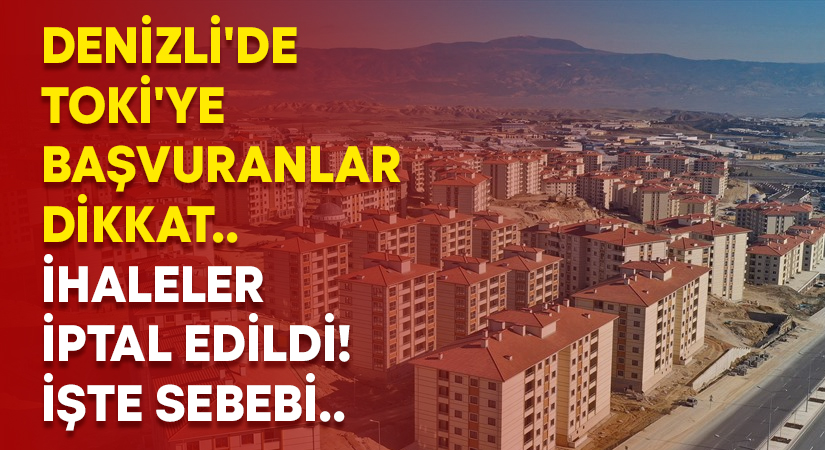 Denizli’de TOKİ’ye başvuranlar dikkat.. İhale iptal edildi!