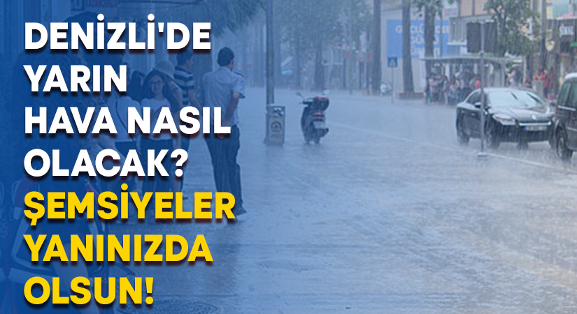 Denizli’de yarın hava nasıl olacak? Şemsiyeler yanınızda olsun!