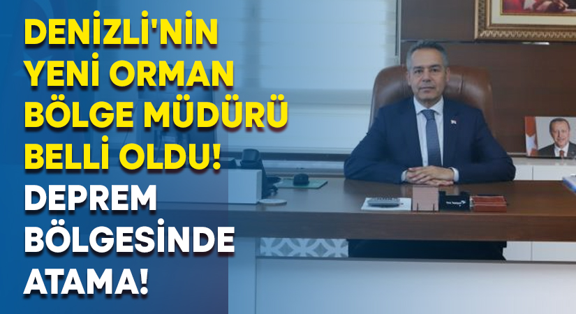 Denizli’nin yeni orman bölge müdürü belli oldu!