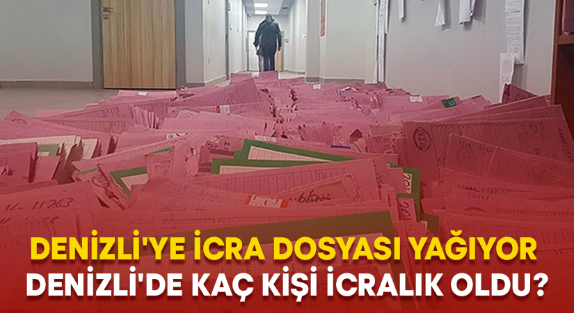 Denizli’ye icra dosyası yağıyor.. Denizli’de kaç kişi icralık açıklandı!