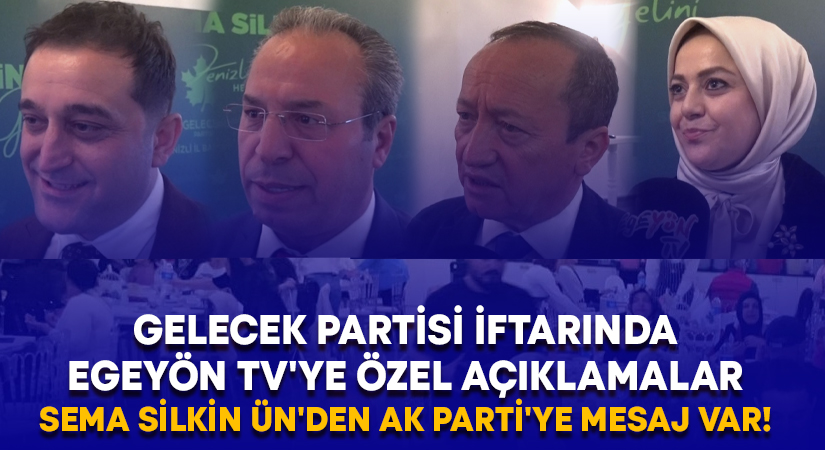 Gelecek Partisi iftarında Egeyön TV’ye özel açıklamalar.. Sema Silkin Ün’den AK Parti’ye mesaj var!