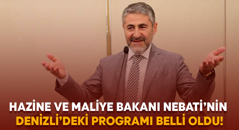 Hazine ve Maliye Bakanı Nebati’nin Denizli programı belli oldu!