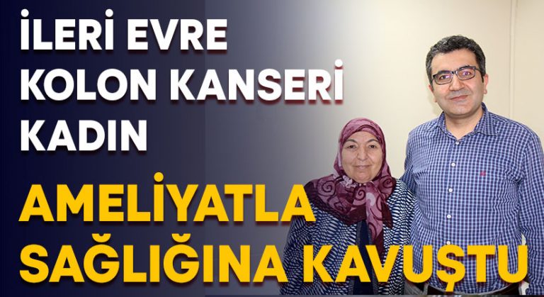 İleri evre kolon kanseri kadın ameliyatla sağlığına kavuştu