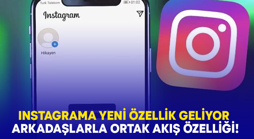 Instagrama yeni özellik geliyor.. Arkadaşlarla ortak akış özelliği!