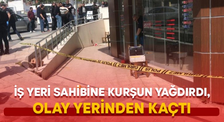 İş yeri sahibine kurşun yağdırdı, olay yerinden kaçtı