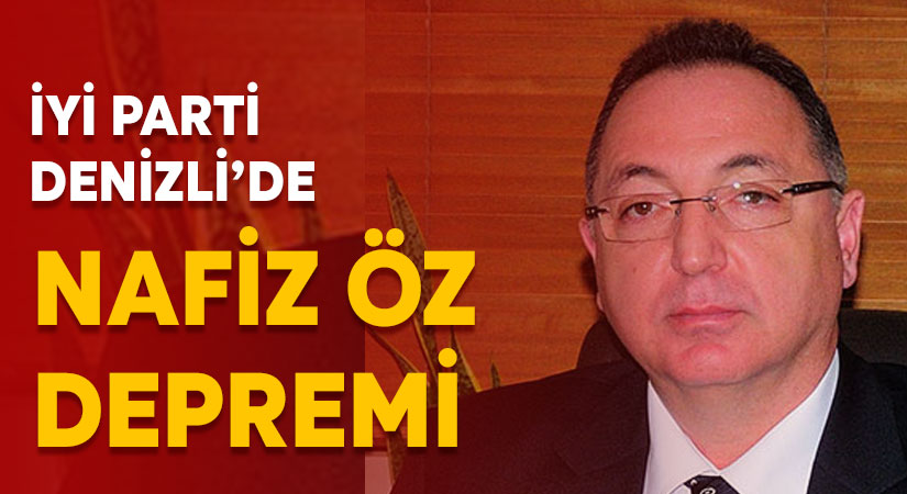 İYİ Parti Denizli’de Nafiz Öz depremi