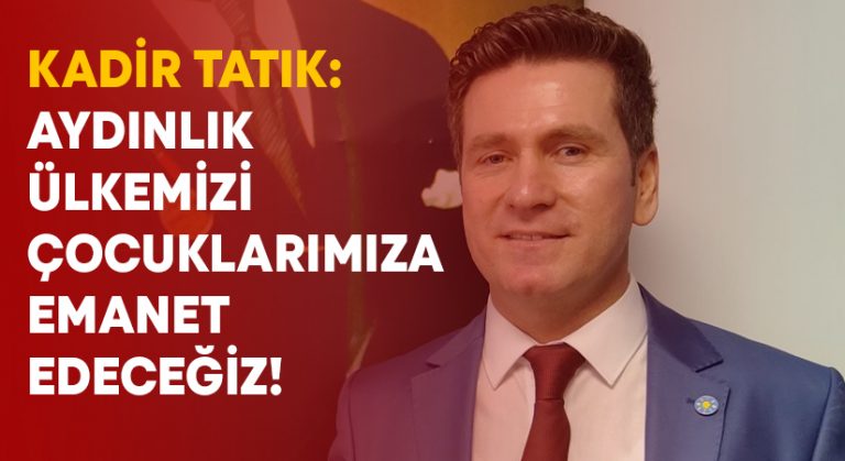 Kadir Tatık: Aydınlık ülkemizi çocuklarımıza emanet edeceğiz!