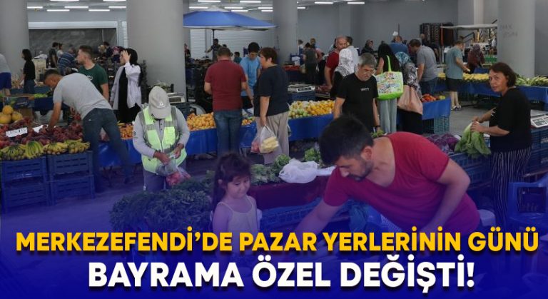 Merkezefendi’de pazar yerlerinin günü bayrama özel değişti!