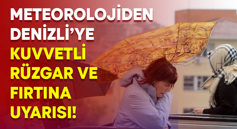 Meteorolojiden Denizli’ye kuvvetli rüzgar ve fırtına uyarısı!