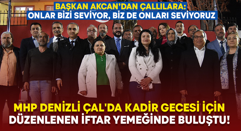 MHP Denizli Çal’da Kadir Gecesi için düzenlenen iftar yemeğinde buluştu!