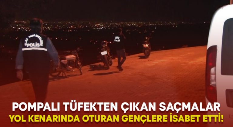 Pompalı tüfekten çıkan saçmalar yol kenarında oturan gençleri yaraladı!