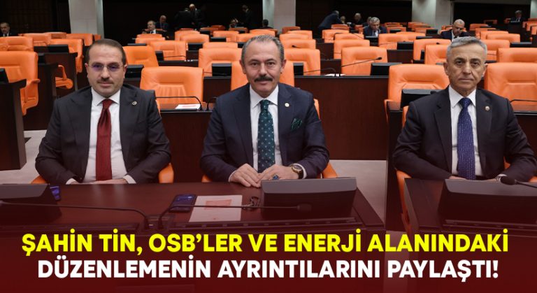 Şahin Tin, OSB’ler ve enerji alanındaki düzenlemenin ayrıntılarını paylaştı!