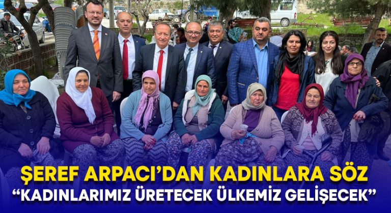 Şeref Arpacı’dan kadınlara söz: Kadınlarımız üretecek ülkemiz gelişecek