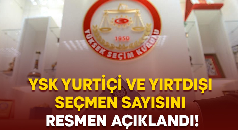 YSK yurtiçi ve yırtdışı seçmen sayısını resmen açıklandı!