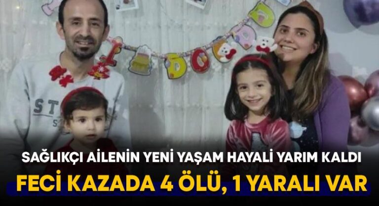 Sağlıkçı ailenin yeni yaşam hayali yarım kaldı 4 ölü, 1 yaralı