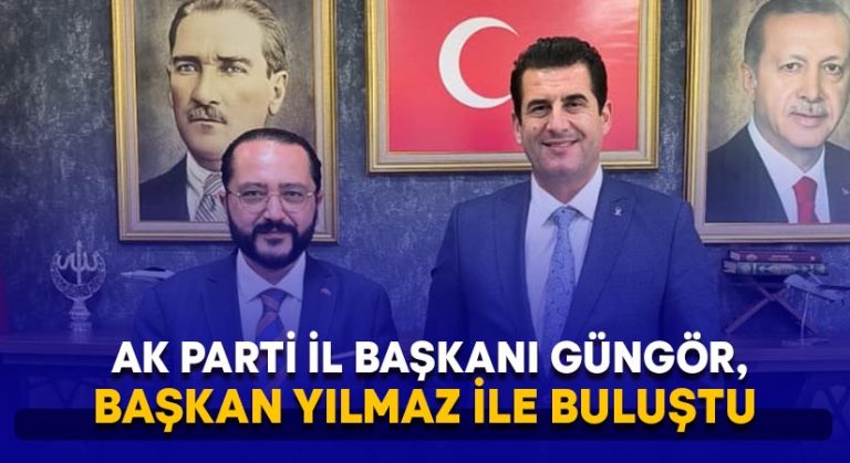 AK Parti İl Başkanı Güngör, Başkan Yılmaz ile buluştu