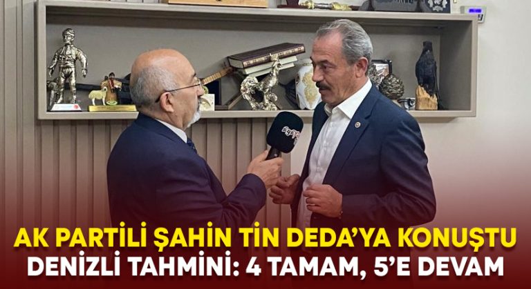 AK Partili Şahin Tin’den Denizli tahmini: 4 tamam, 5’e devam