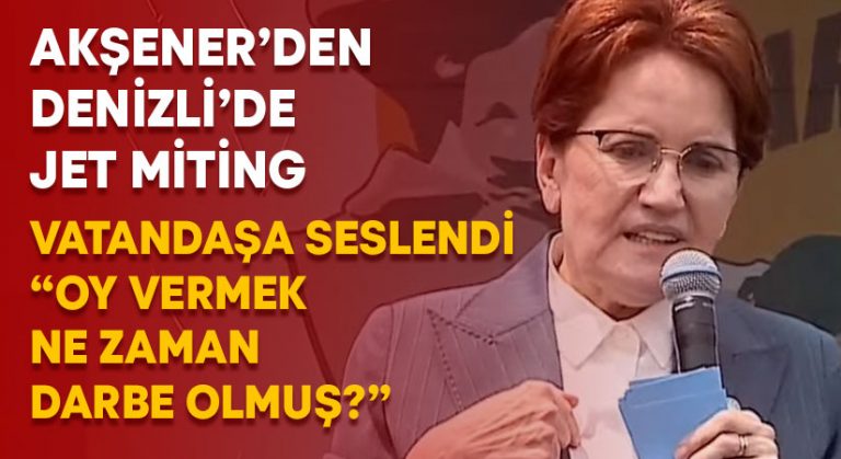 Meral Akşener’den Denizli’de jet miting