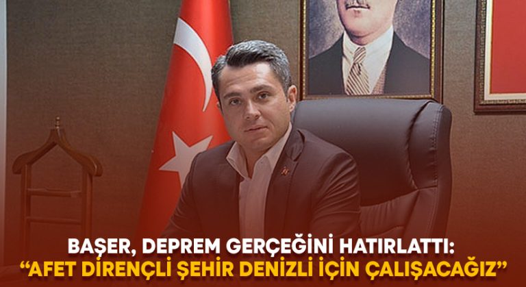 Başer, deprem gerçeğini hatırlattı: “Afet dirençli şehir Denizli için çalışacağız”