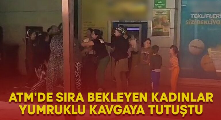 ATM’de sıra bekleyen kadınlar yumruklu kavgaya tutuştu