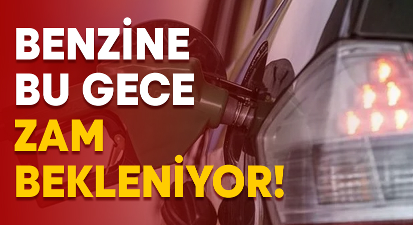 Benzine bu gece zam bekleniyor!