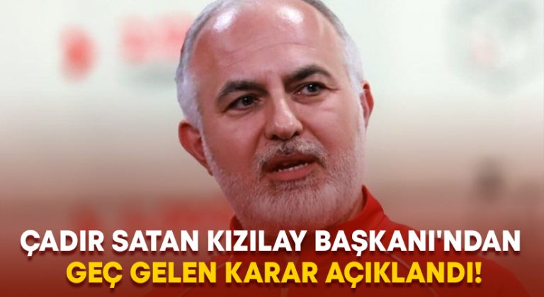 Çadır satan Kızılay Başkanı’ndan geç gelen karar açıklandı!