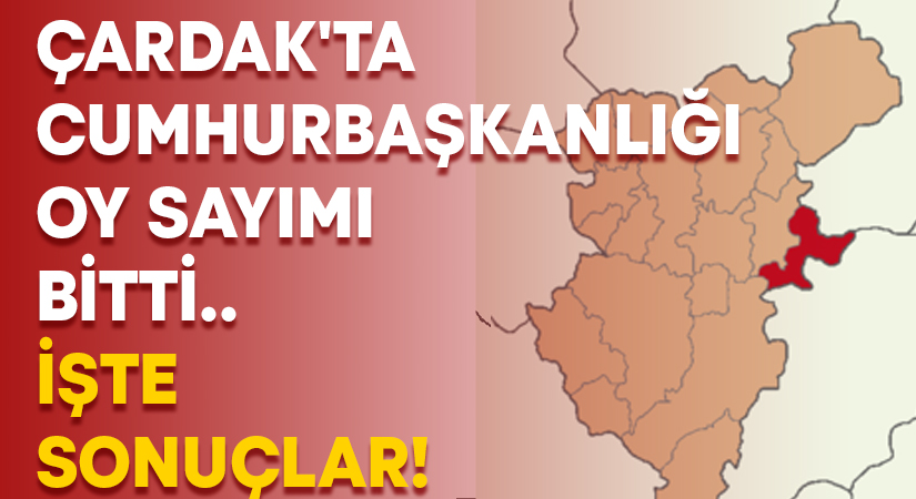 Çardak’ta cumhurbaşkanlığı oy sayımı bitti.. İşte sonuçlar!