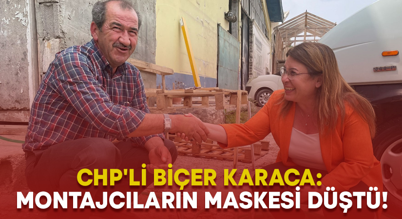 CHP’li Biçer Karaca: Montajcıların maskesi düştü!